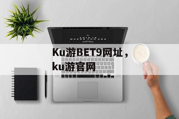 Ku游BET9网址，ku游官网